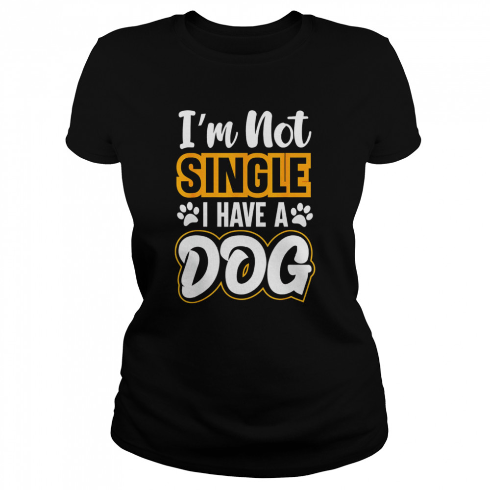 Dog Lovers I Am Not Single I Have A Dog T- Classic Women's T-shirt
