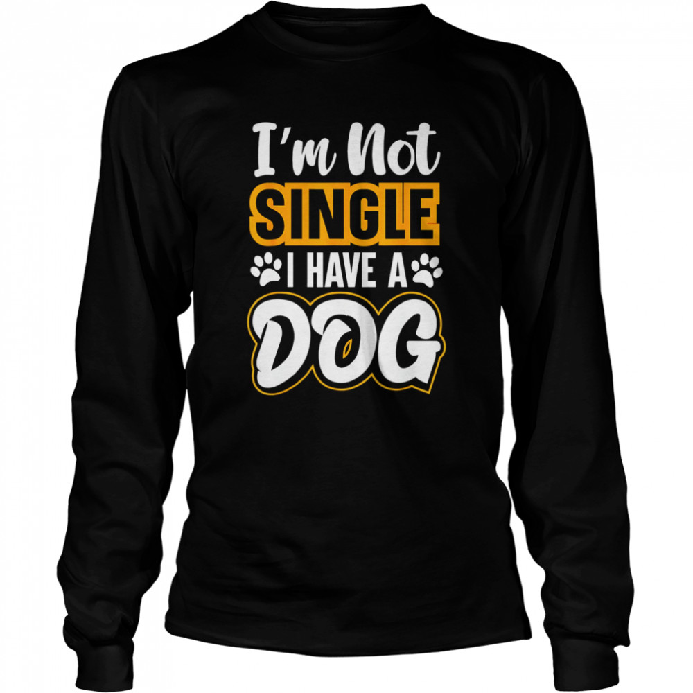 Dog Lovers I Am Not Single I Have A Dog T- Long Sleeved T-shirt