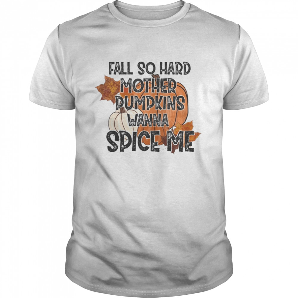 Fall so hard mother pumpkins wanna spice me Halloween T- Classic Men's T-shirt