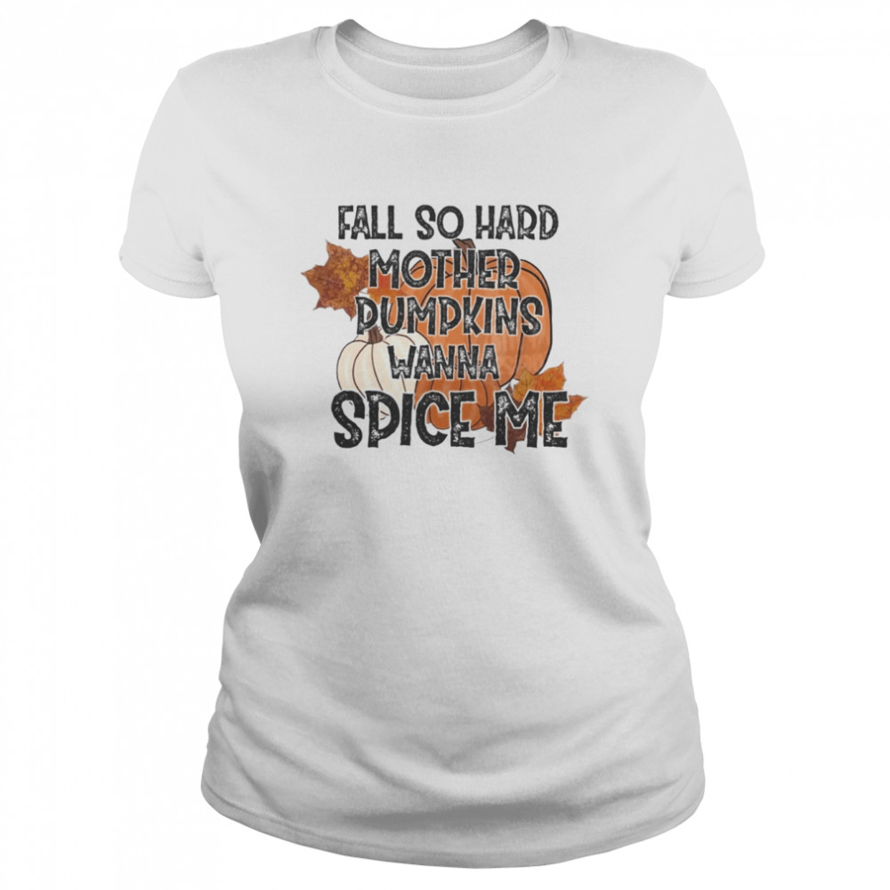 Fall so hard mother pumpkins wanna spice me Halloween T- Classic Women's T-shirt