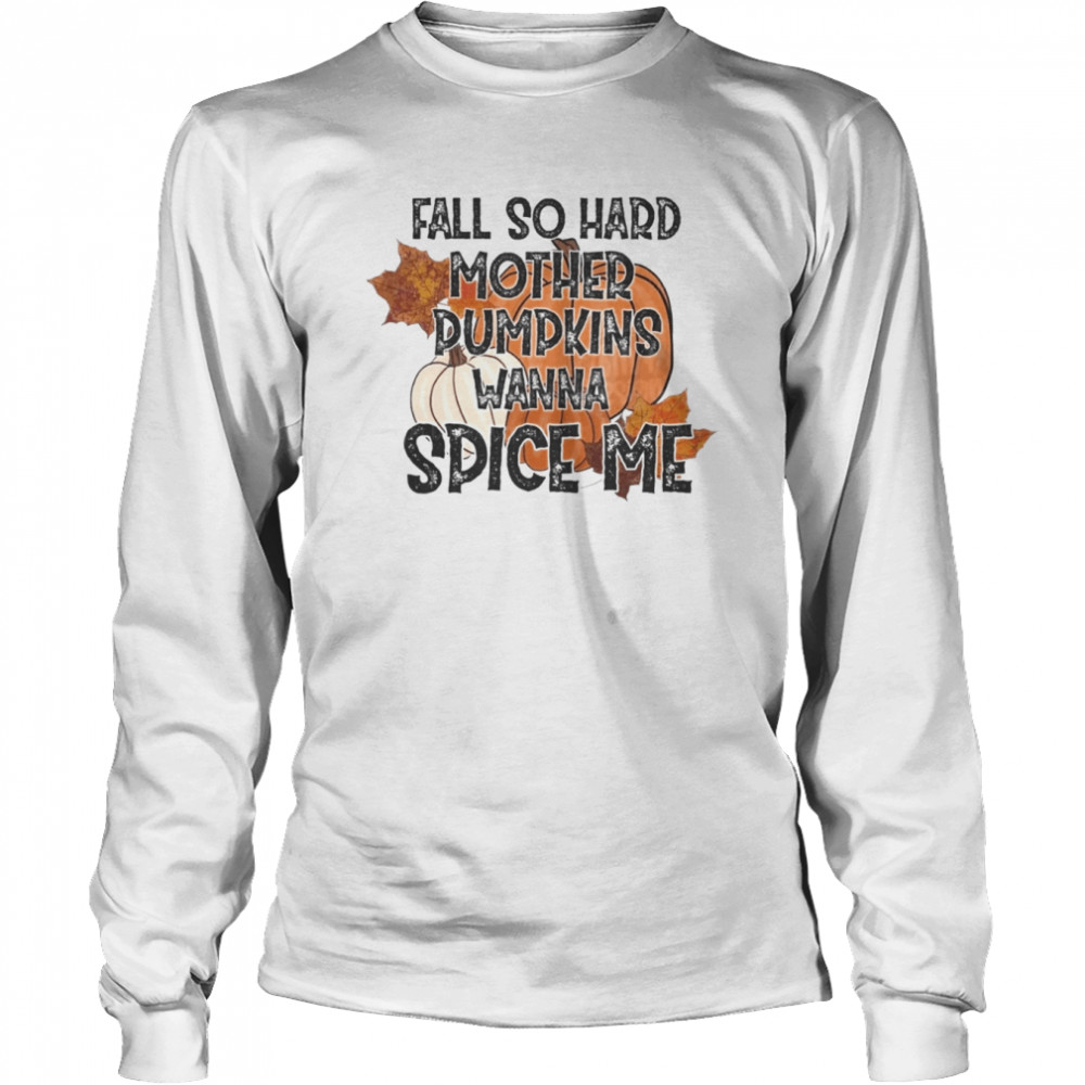 Fall so hard mother pumpkins wanna spice me Halloween T- Long Sleeved T-shirt