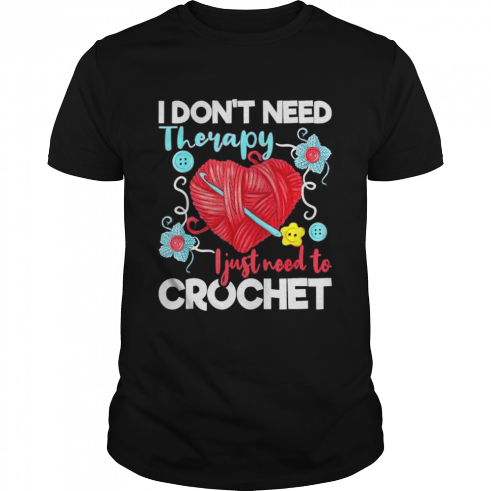 i don’t need therapy I just need to crochet shirt