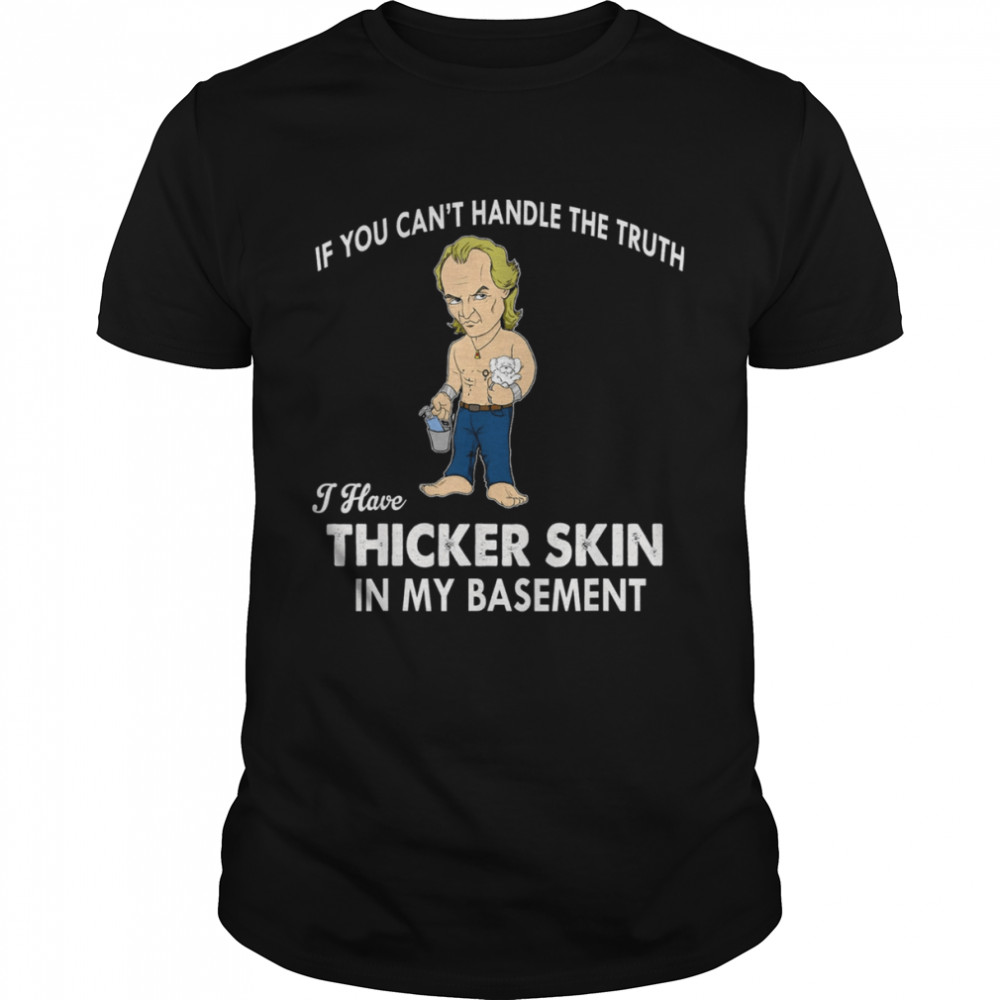 If You Can’t Handle The Truth I Have Thicker Skin T- Classic Men's T-shirt
