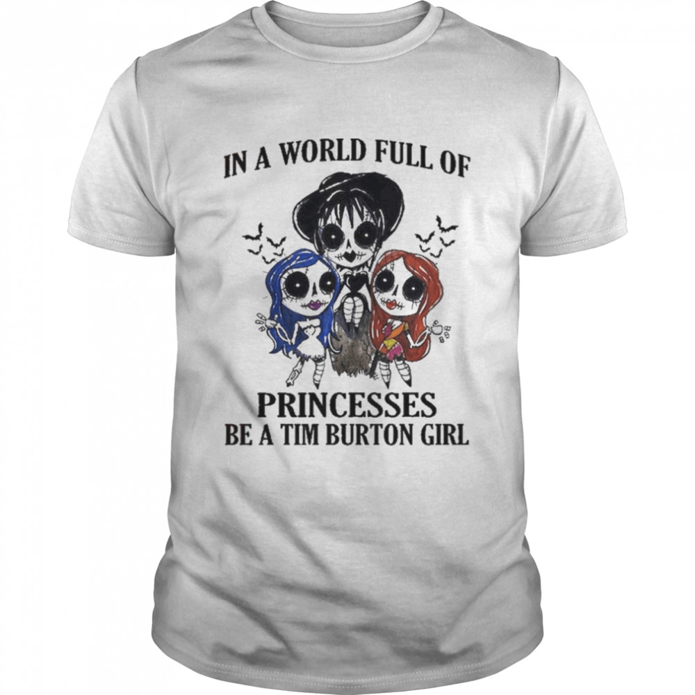 In a world full of Princesses be a Tim Burton Girl Happy Halloween 2022 shirt