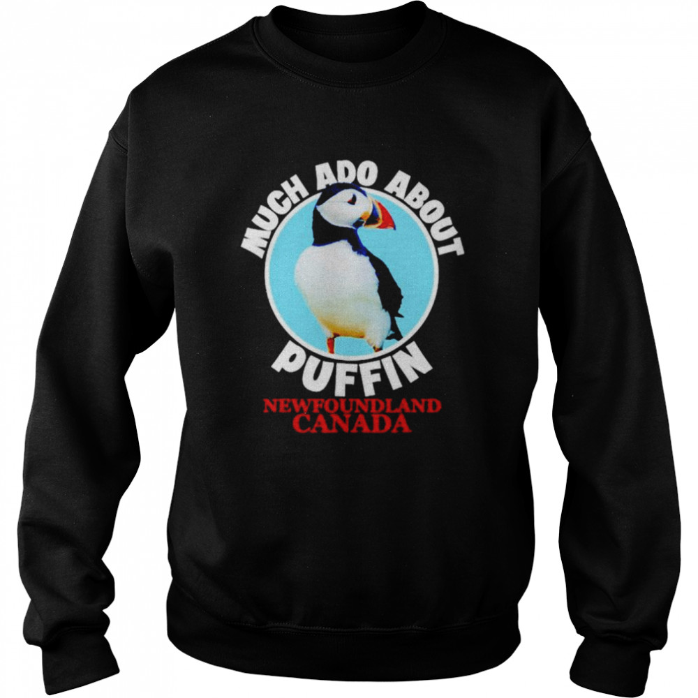 Much ado about puffin newfoundland Canada shirt Unisex Sweatshirt