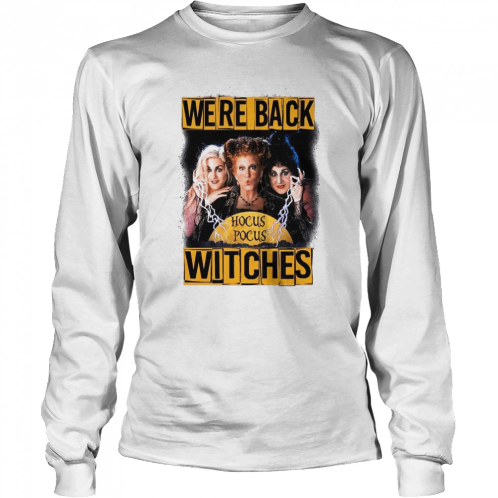 We’re Back Witches Hocus Pocus Witches Halloween shirt 2 We’re Back Witches Hocus Pocus Witches Halloween shirt Long Sleeved T-shirt