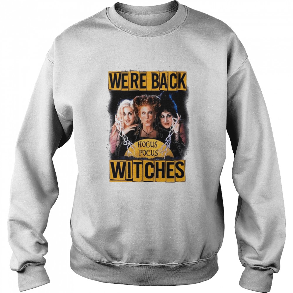 We’re Back Witches Hocus Pocus Witches Halloween shirt Unisex Sweatshirt