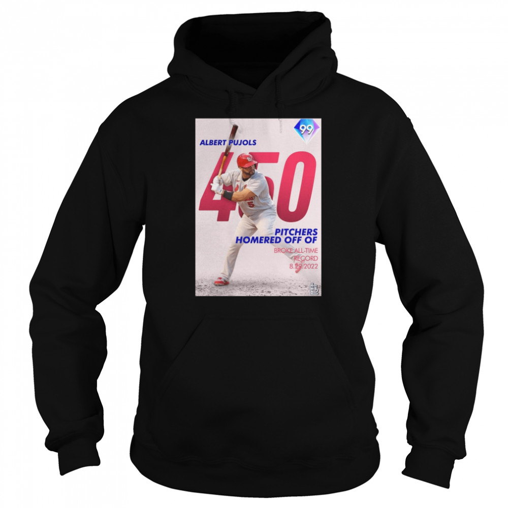 Albert Pujols 450 Pitchers Homered off of Broke all-time record 2022 shirt Unisex Hoodie