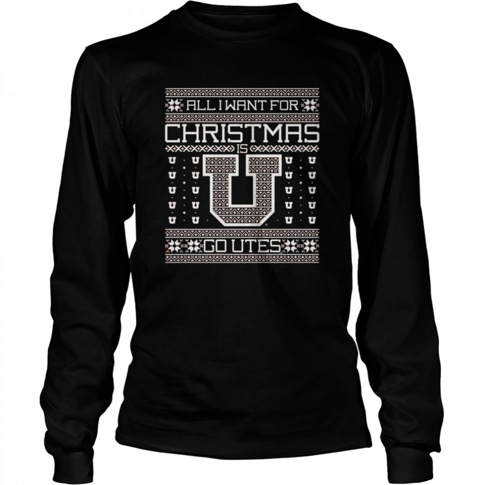 All I want for Christmas go Utah Utes Ugly Christmas shirt Long Sleeved T-shirt