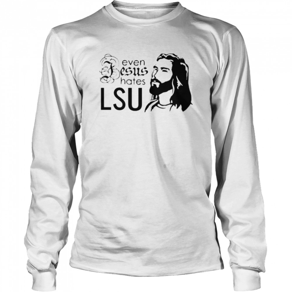 Even Jesus Hates LSU T-shirt Long Sleeved T-shirt