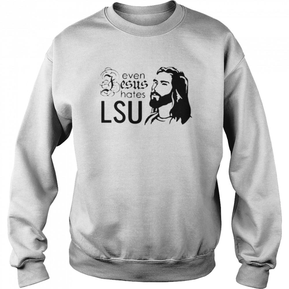 Even Jesus Hates LSU T-shirt Unisex Sweatshirt