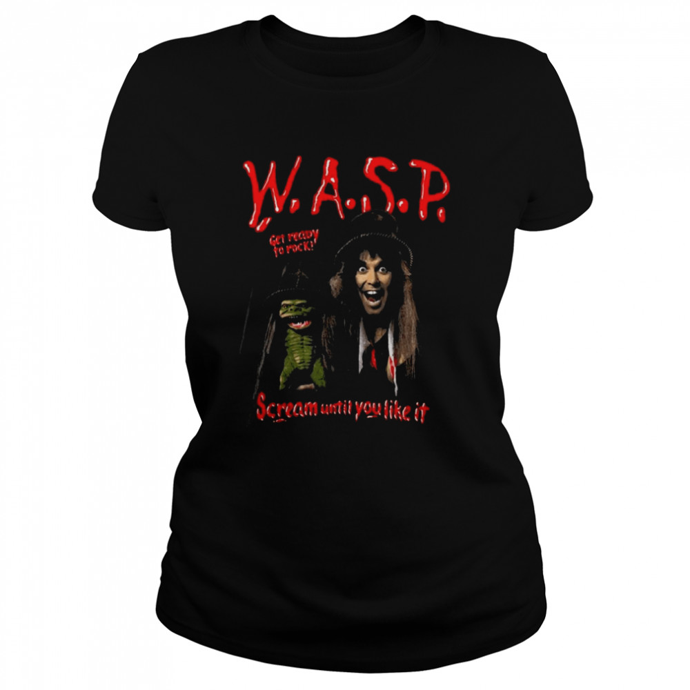 Get Ready To Rock Scream Until You Like It Wasp Band shirt Classic Women's T-shirt