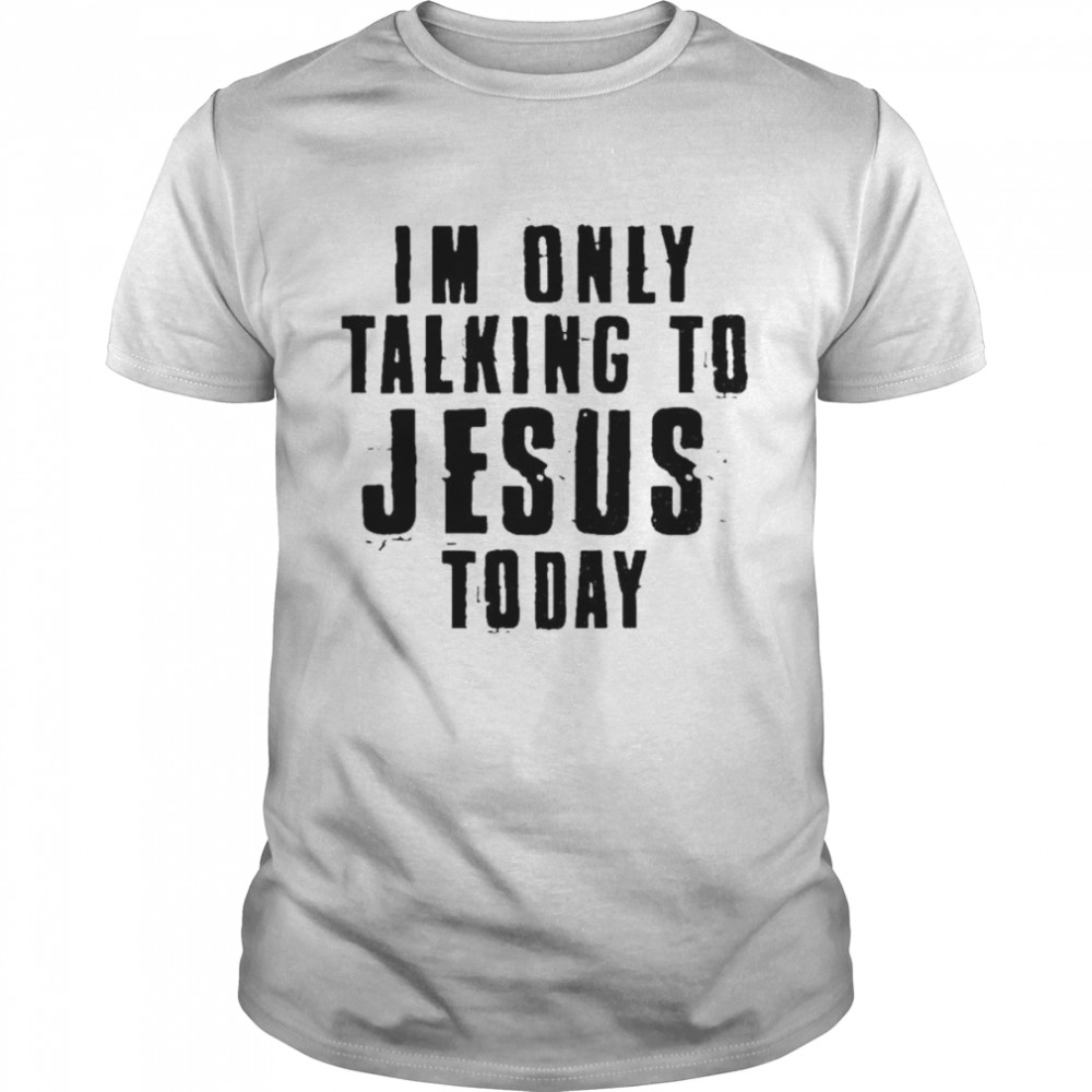I’m only talking to Jesus today shirt Classic Men's T-shirt