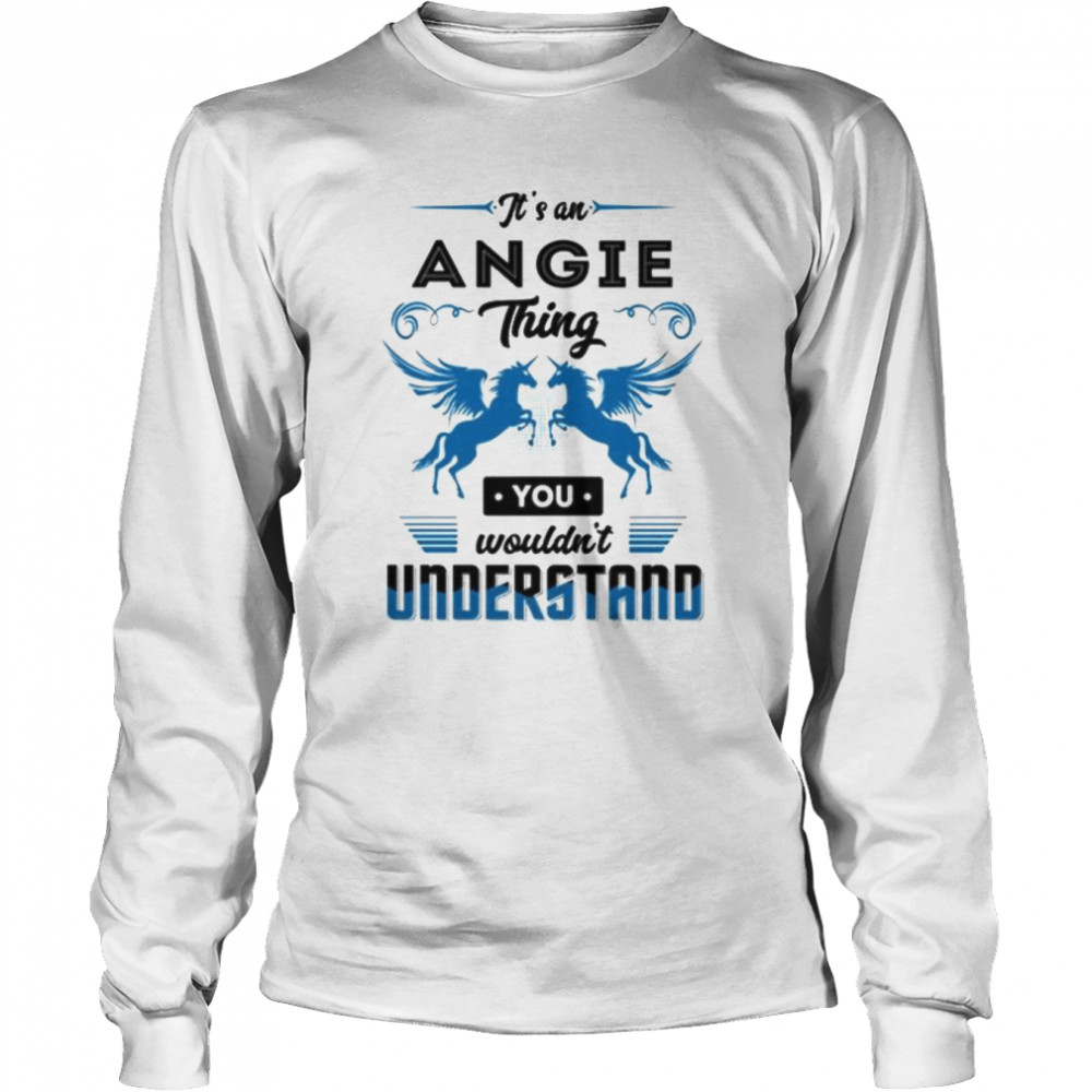 It’s an angie you wouldn’t understand shirt Long Sleeved T-shirt
