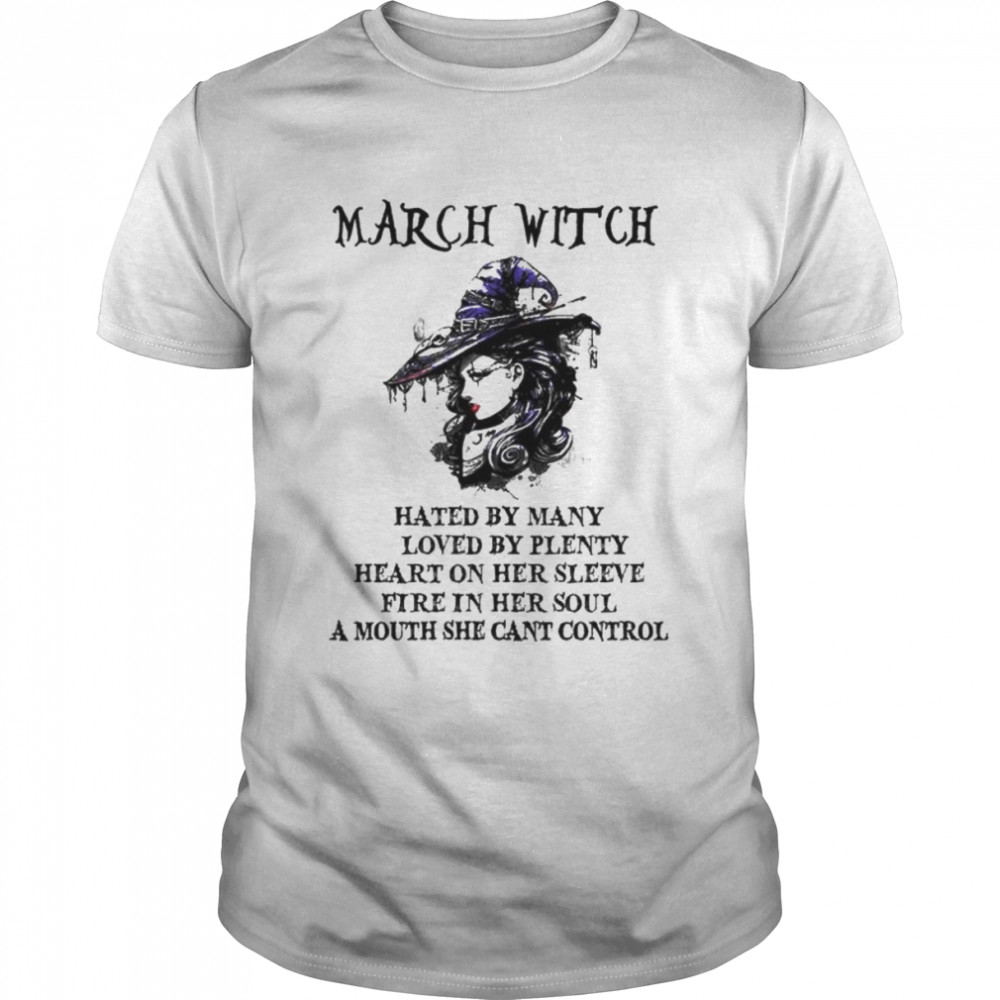 March witch hated by many loved by plenty heart on her sleeve shirt