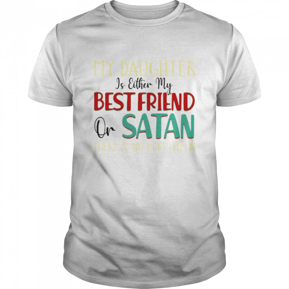 My daughter is either my best friend or Satan shirt Classic Men's T-shirt