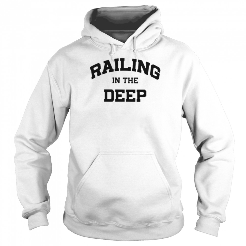 Railing in the deep shirt 4 Railing in the deep shirt Unisex Hoodie