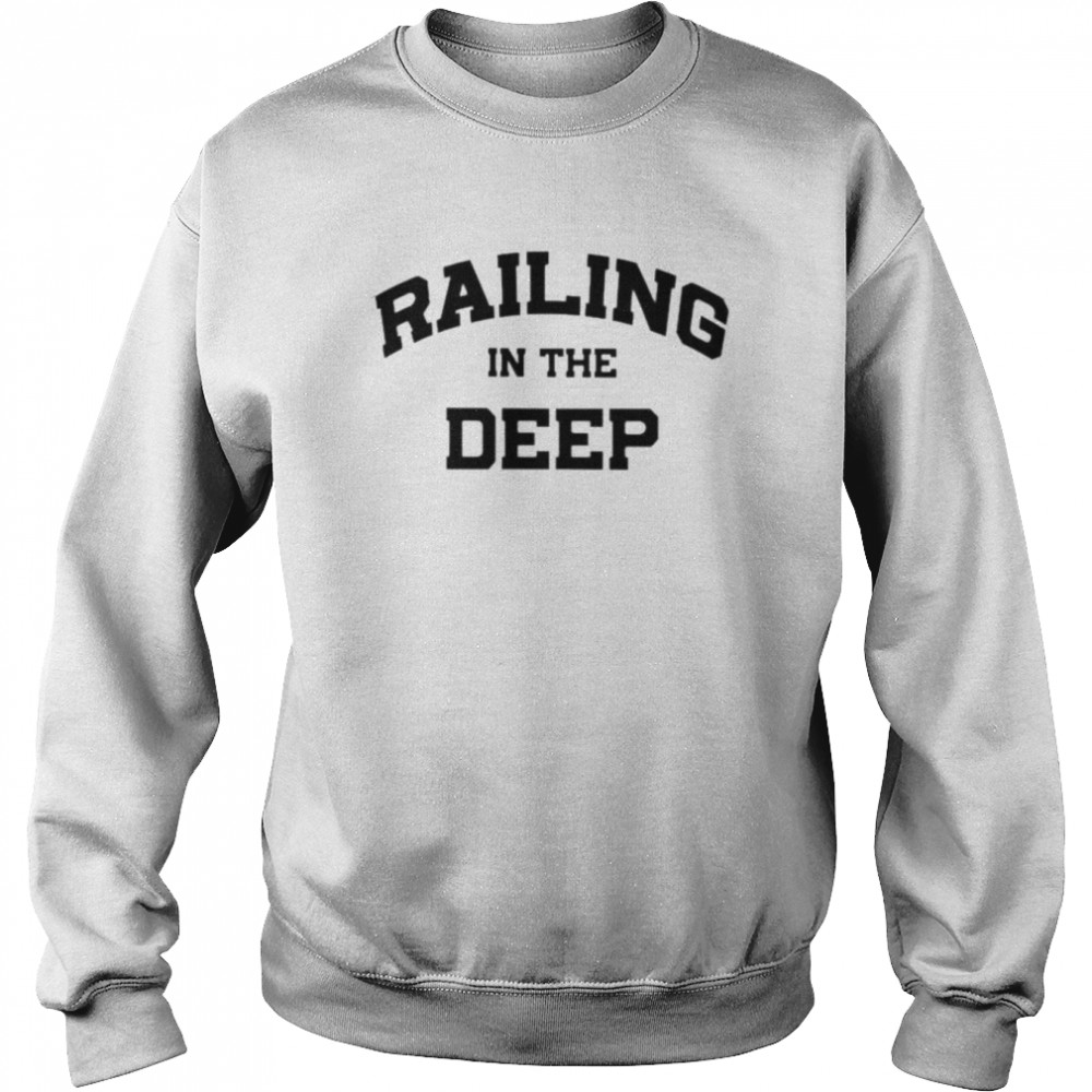 Railing in the deep shirt Unisex Sweatshirt