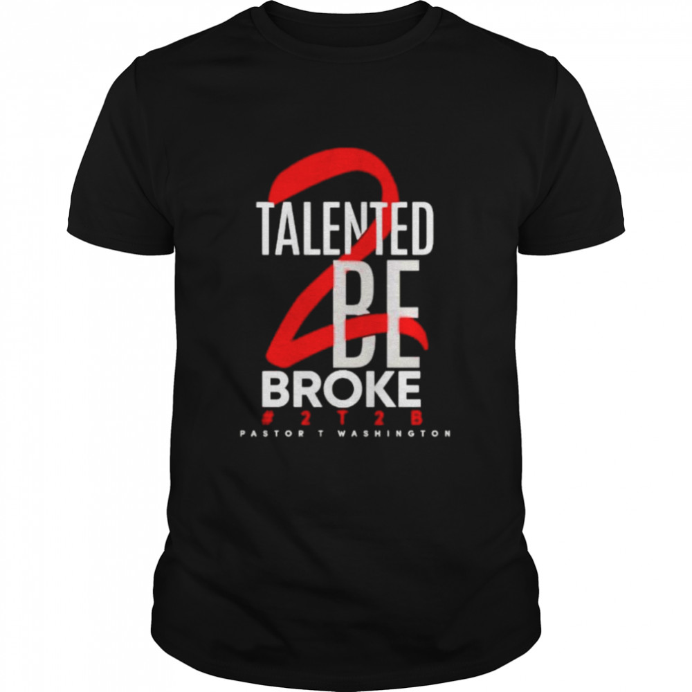 Talented be broke pastort washington shirt