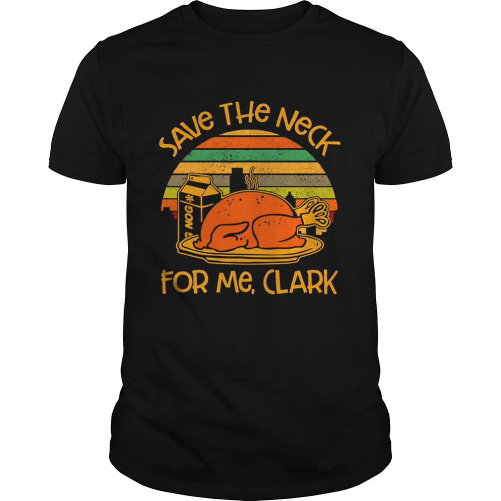 Thanksgiving Save The Neck For Me Clark Turkey Meat Lovers Vintage shirt