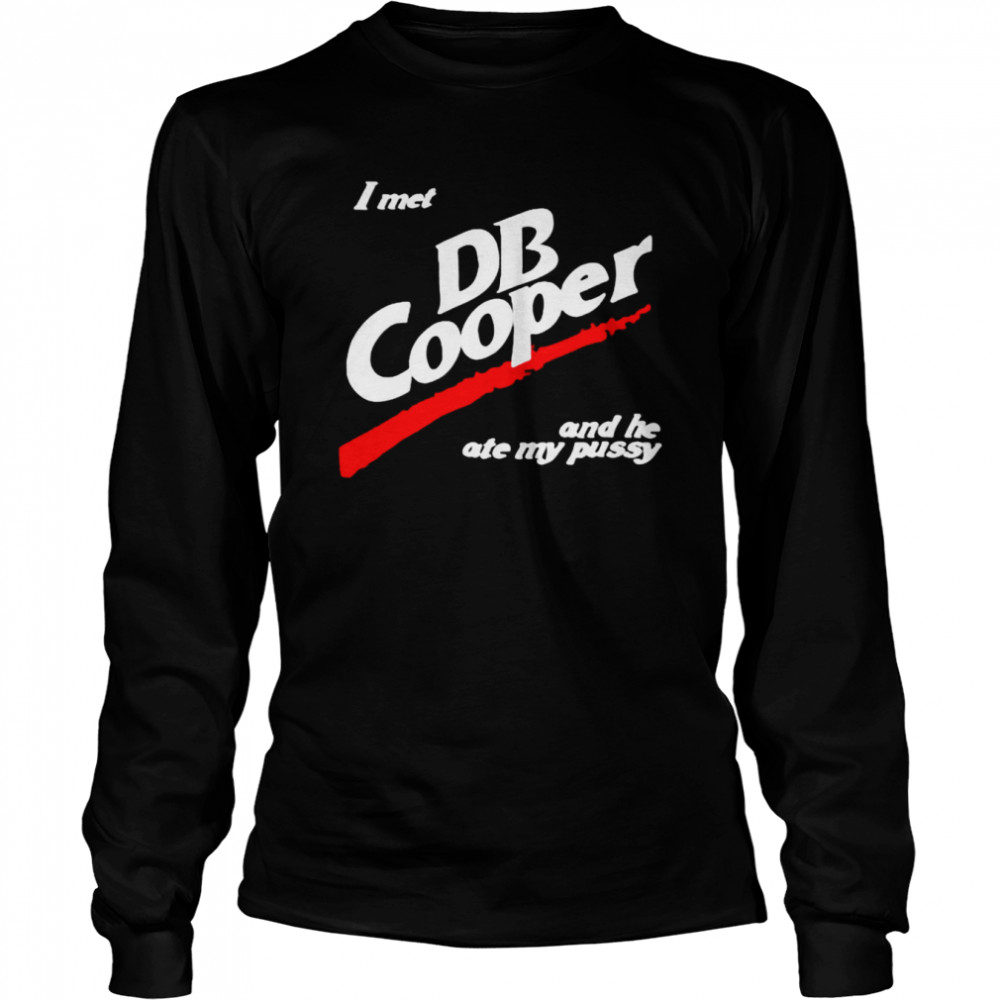 I met DB Cooper and he ate my pusy shirt Long Sleeved T-shirt