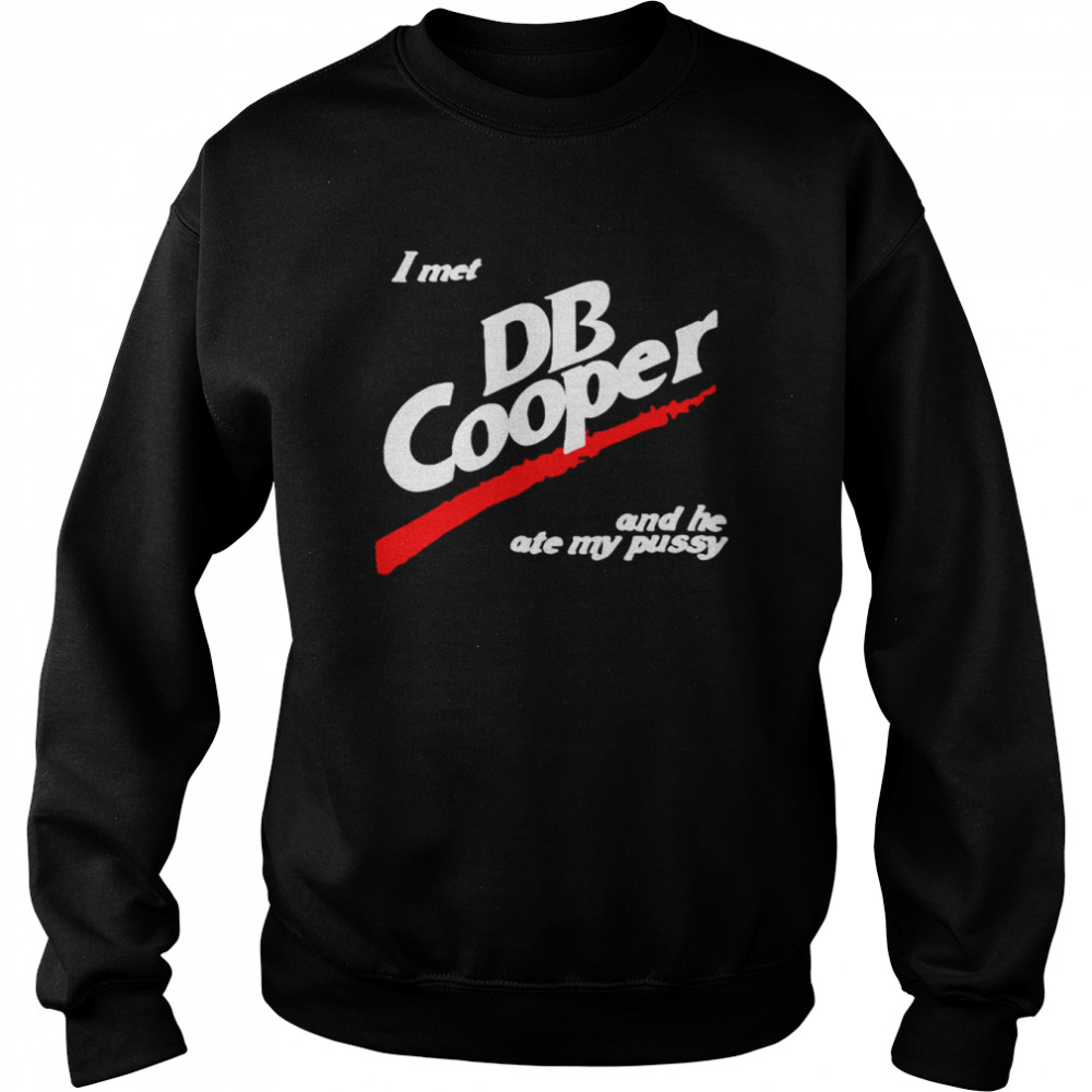 I met DB Cooper and he ate my pusy shirt Unisex Sweatshirt