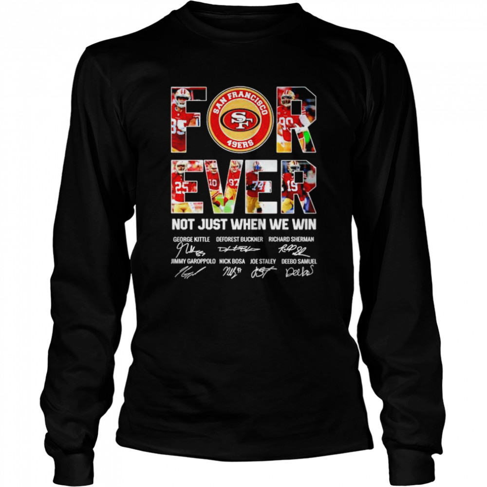 49ers forever not just when we win signatures shirt Long Sleeved T-shirt