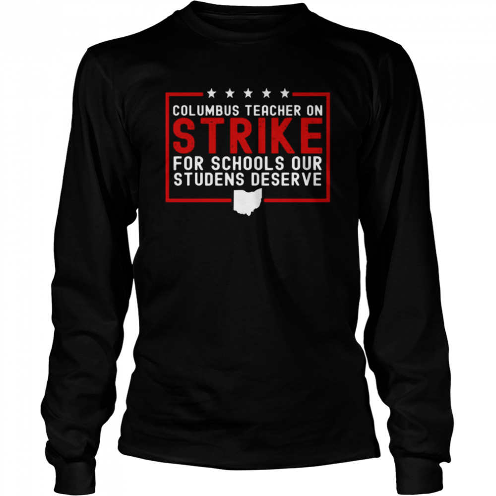 Columbus Teacher On Strike For Schools Our Students Deserve shirt Long Sleeved T-shirt