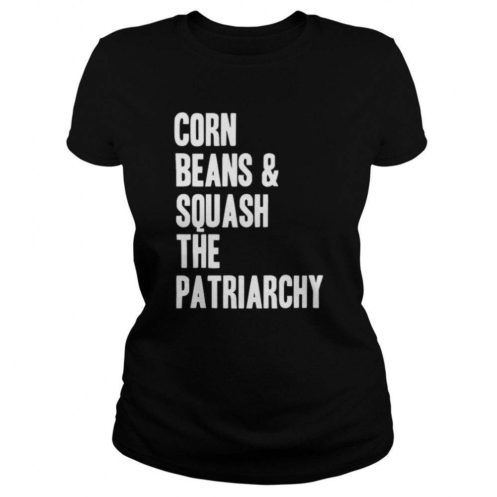 Corn beans squash the patriarchy shirt Classic Women's T-shirt
