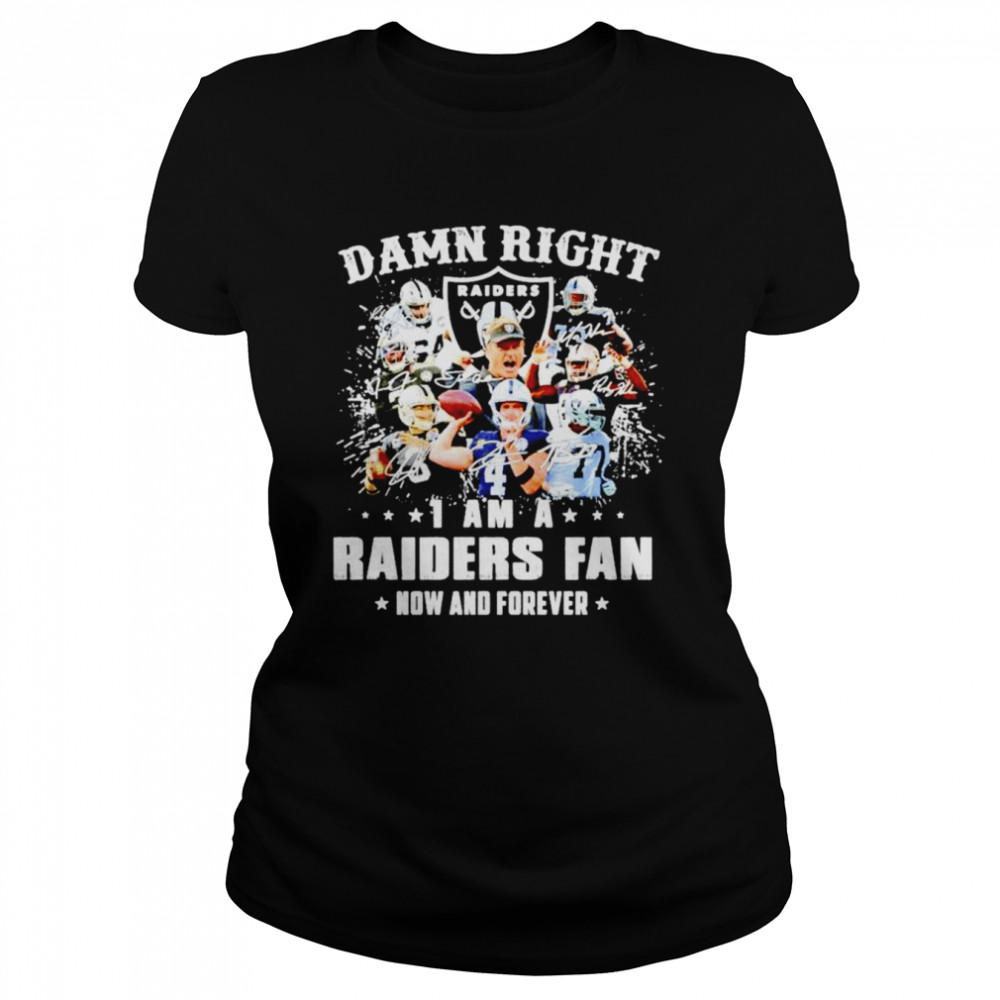 Damn right i am a Raiders fan now and forever signatures shirt Classic Women's T-shirt