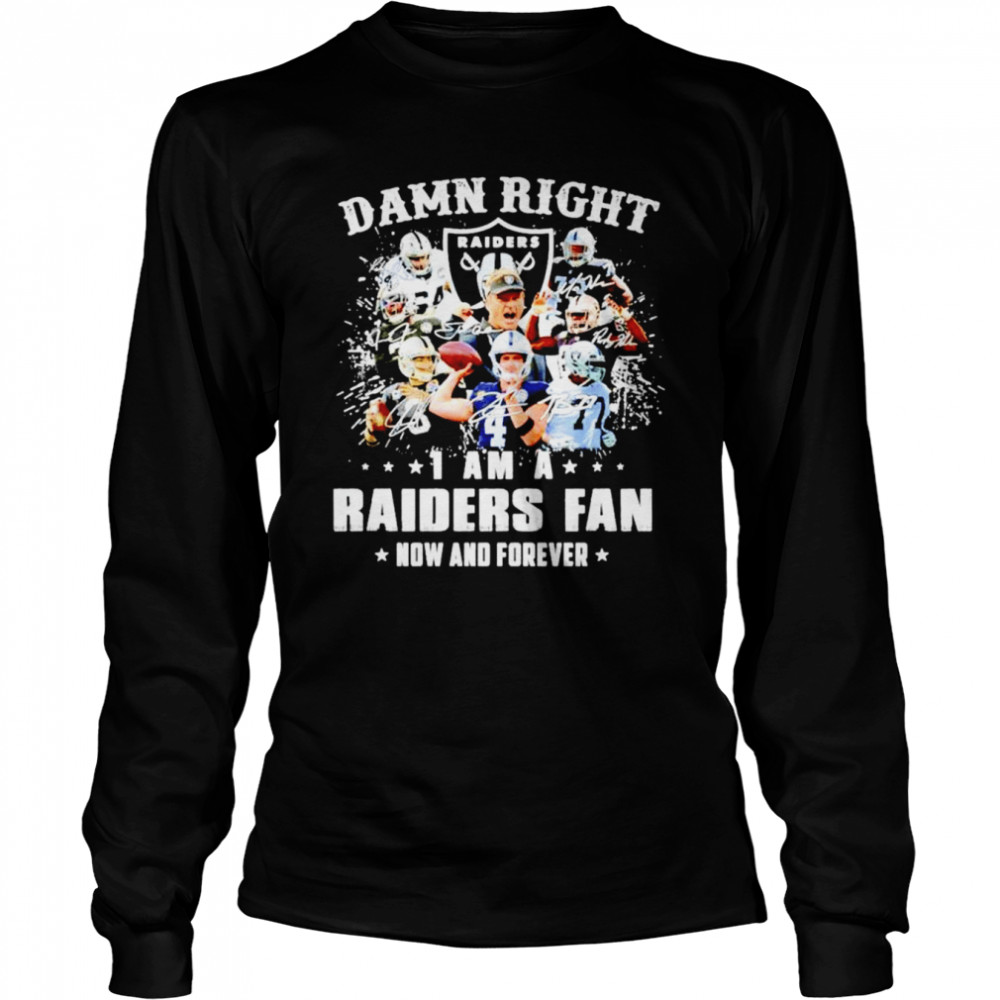 Damn right i am a Raiders fan now and forever signatures shirt Long Sleeved T-shirt