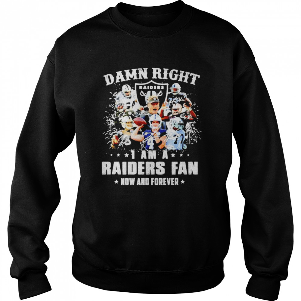 Damn right i am a Raiders fan now and forever signatures shirt Unisex Sweatshirt