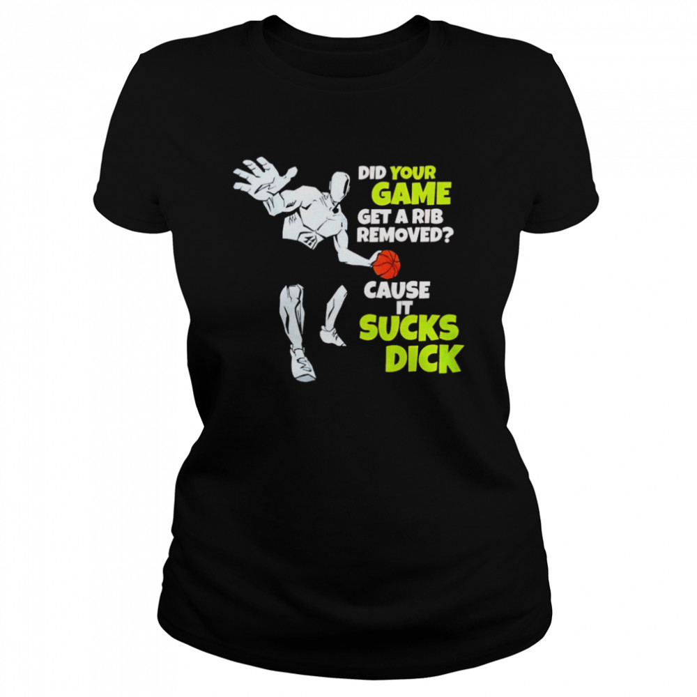 Did your game get a rib removed cause it sucks dick unisex T-shirt Classic Women's T-shirt