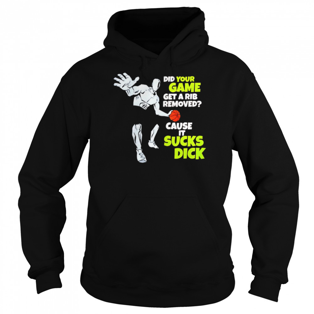 Did your game get a rib removed cause it sucks dick unisex T-shirt Unisex Hoodie