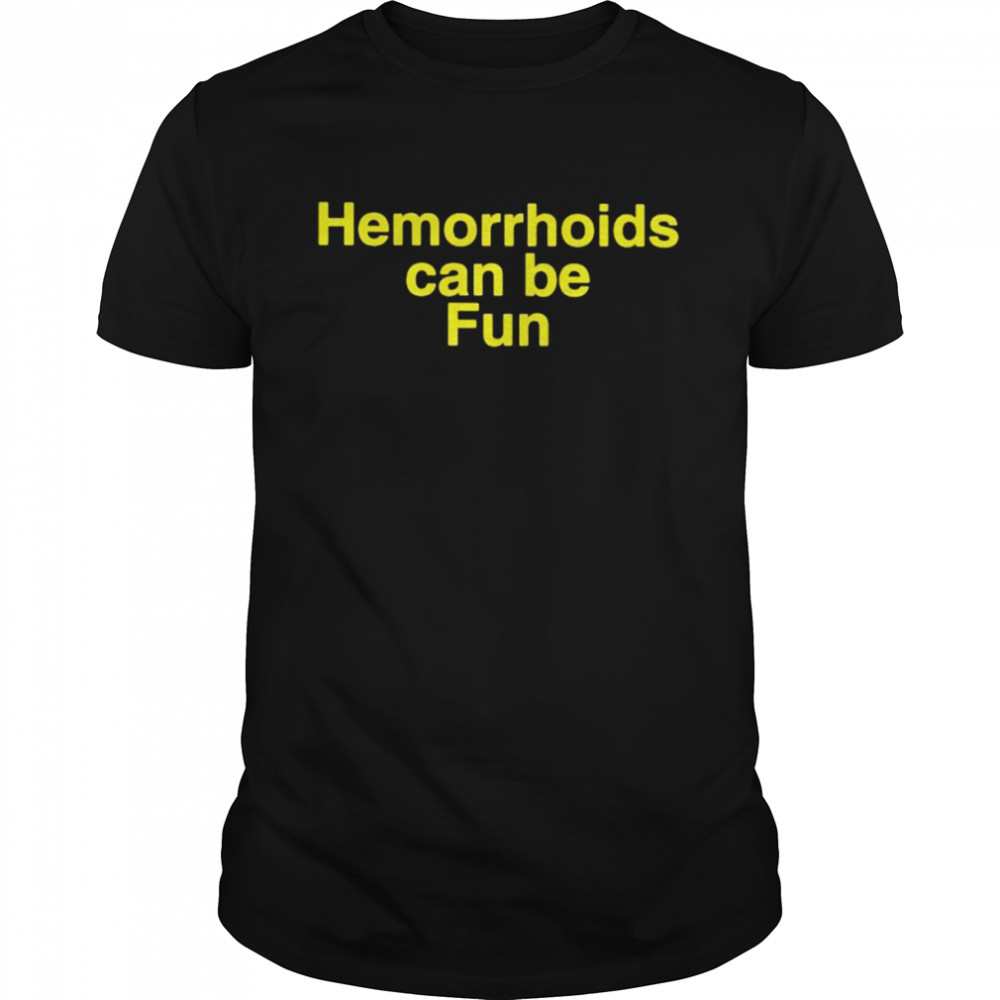 Hemorrhoids can be fun shirt