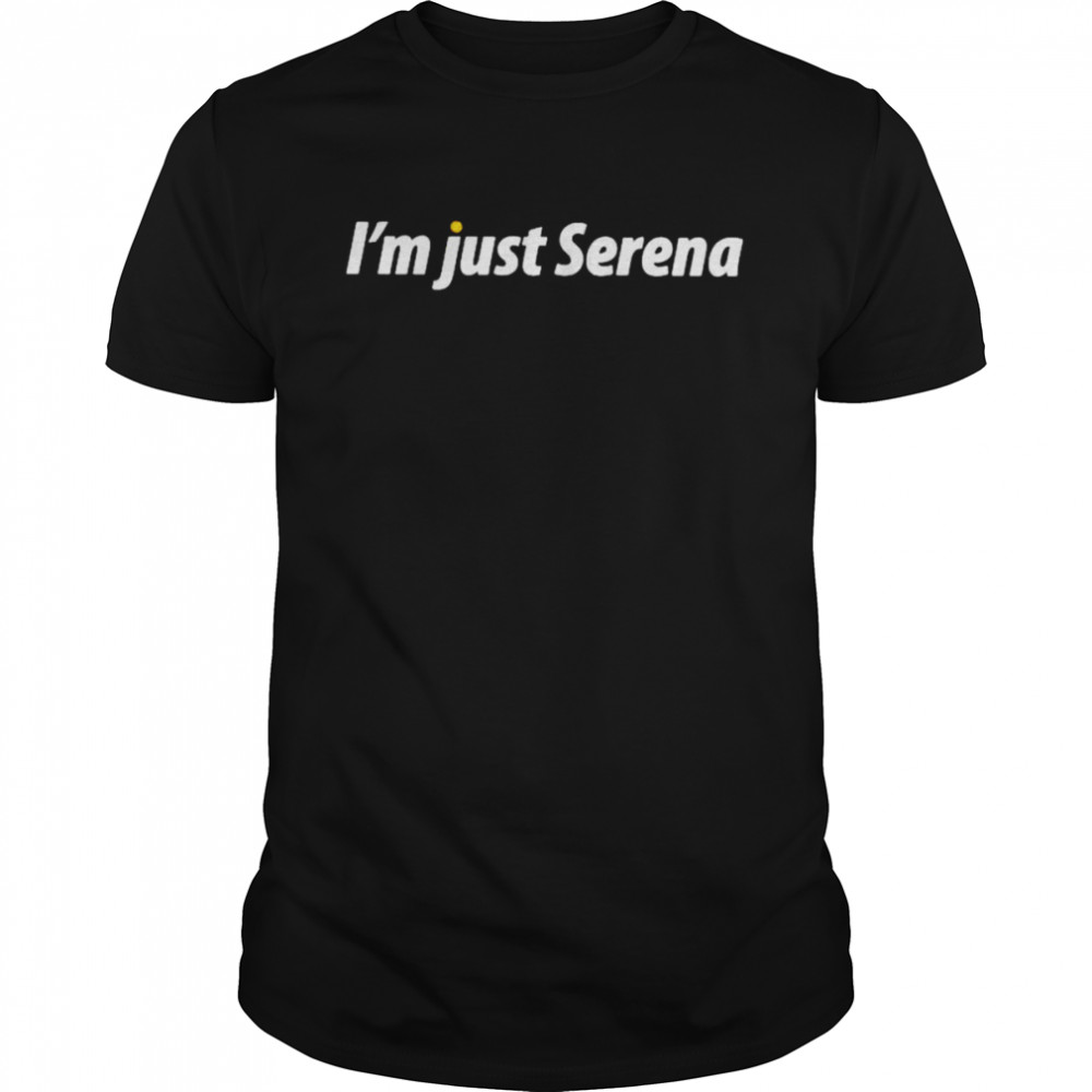 I’m just serena shirt