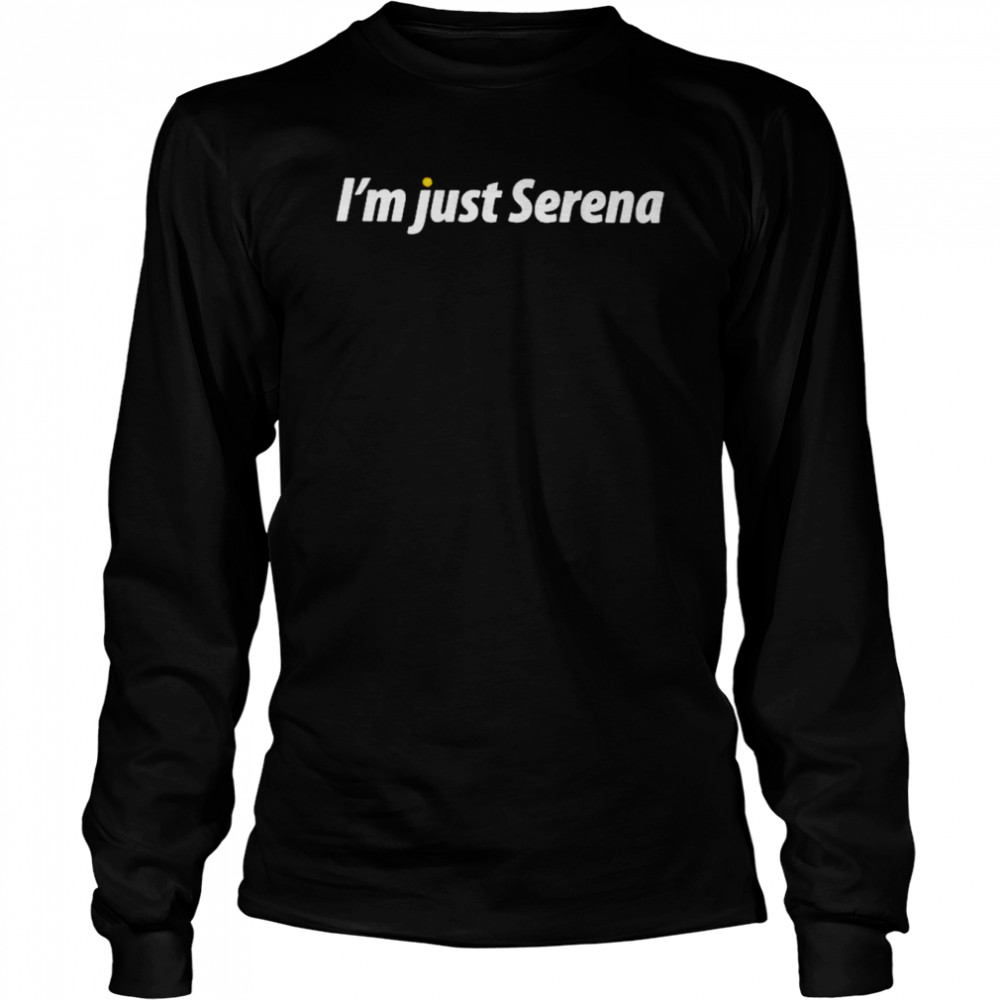 I’m just serena shirt Long Sleeved T-shirt