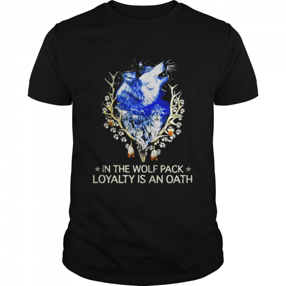 In the wolf pack loyalty is an oath shirt