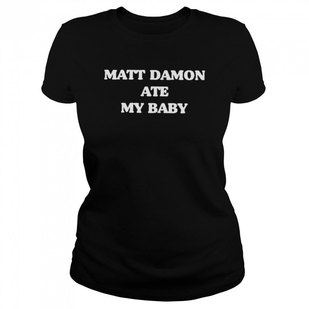Matt Damon Ate My Baby Classic Women's T-shirt