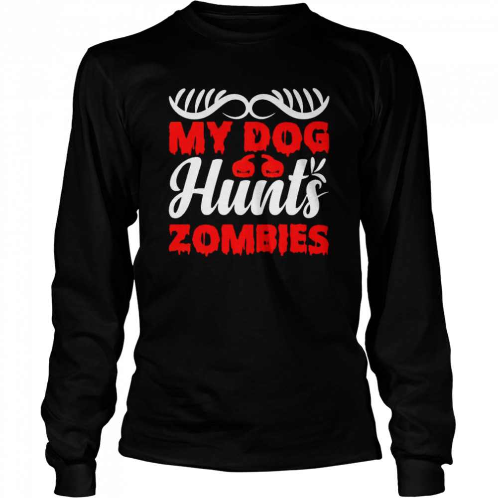 My dog hunts zombies Halloween shirt Long Sleeved T-shirt