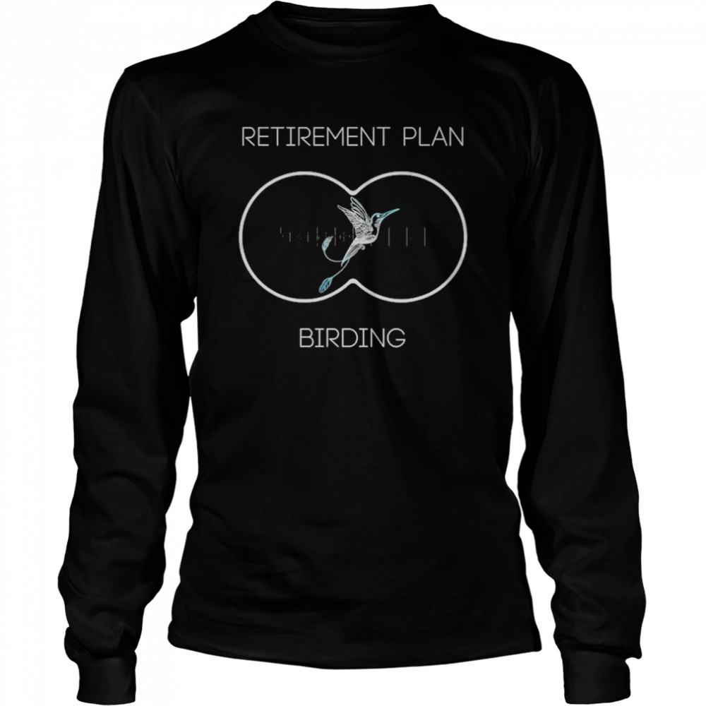 Retirement Plan Birding Funny Ornithology Birding Binoculars Shirt 6 Retirement Plan Birding Funny Ornithology Birding Binoculars Long Sleeved T-shirt