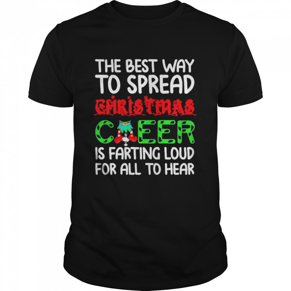 The Best Way To Spread Christmas Cheer Is Farting Loud For All To Hear Funny Farting Christmas Cheer Shirt