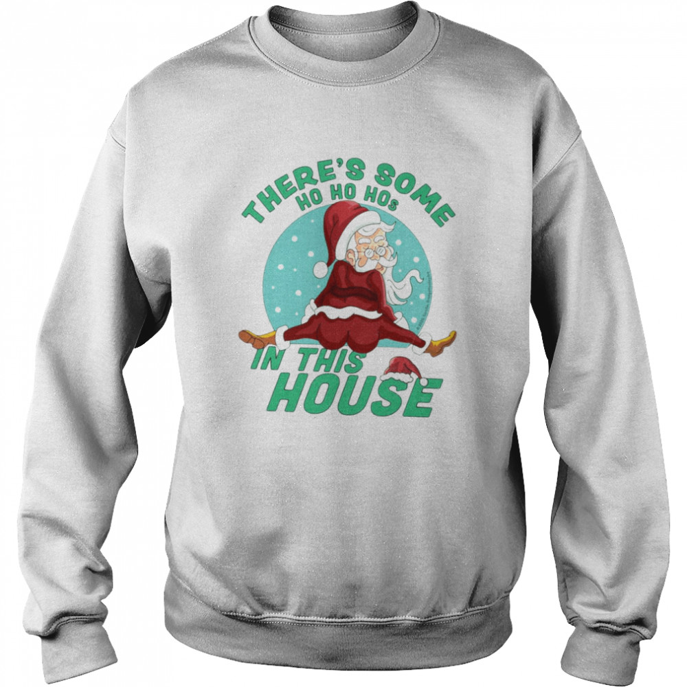 There’s Some Ho Ho Hos In This House Christmas Santa Claus shirt Unisex Sweatshirt