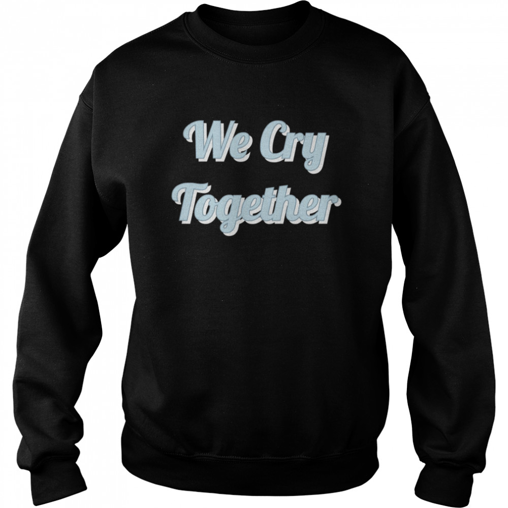 We Cry Together Kendrick Lamar shirt 7 We Cry Together Kendrick Lamar shirt Unisex Sweatshirt