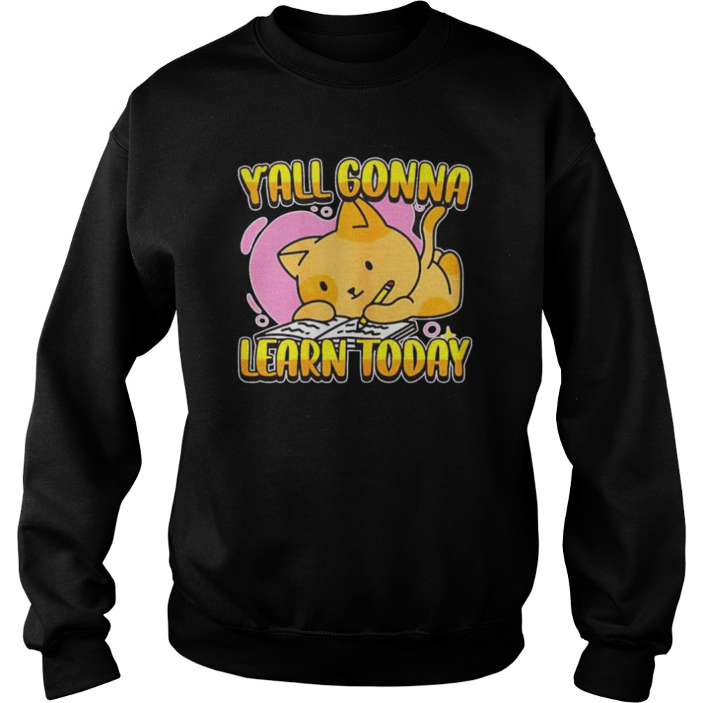 Y’all gonna learn today unisex T-shirt 7 Y’all gonna learn today unisex T-shirt Unisex Sweatshirt