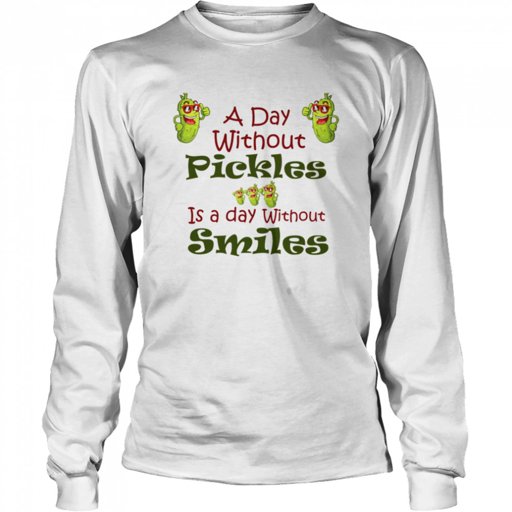 A Day Without Pickles Is The Day Without Smiles Rick And Morty shirt Long Sleeved T-shirt