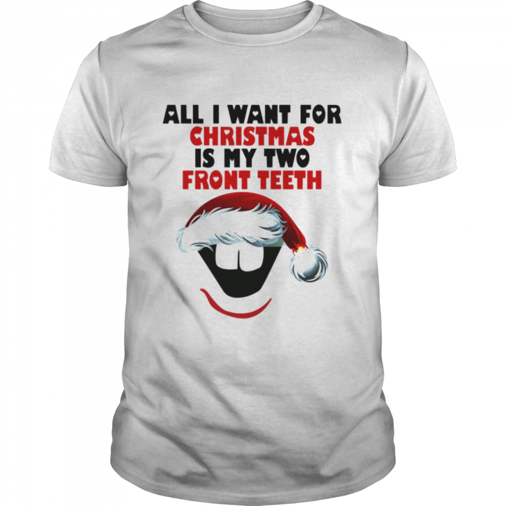 All I Want For Christmas Is My Two Front Teeth shirt