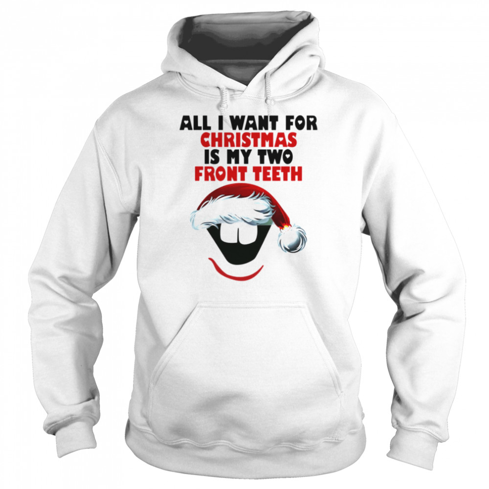 All I Want For Christmas Is My Two Front Teeth shirt Unisex Hoodie