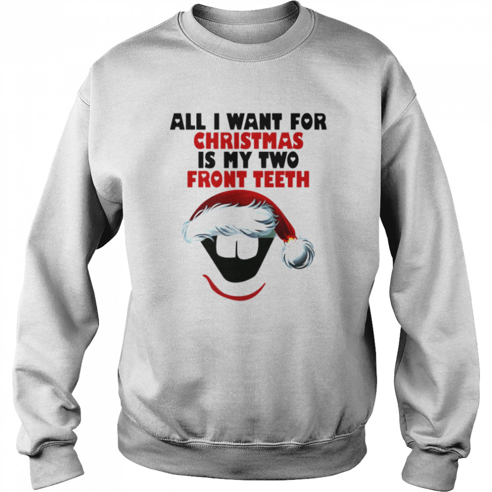 All I Want For Christmas Is My Two Front Teeth shirt Unisex Sweatshirt