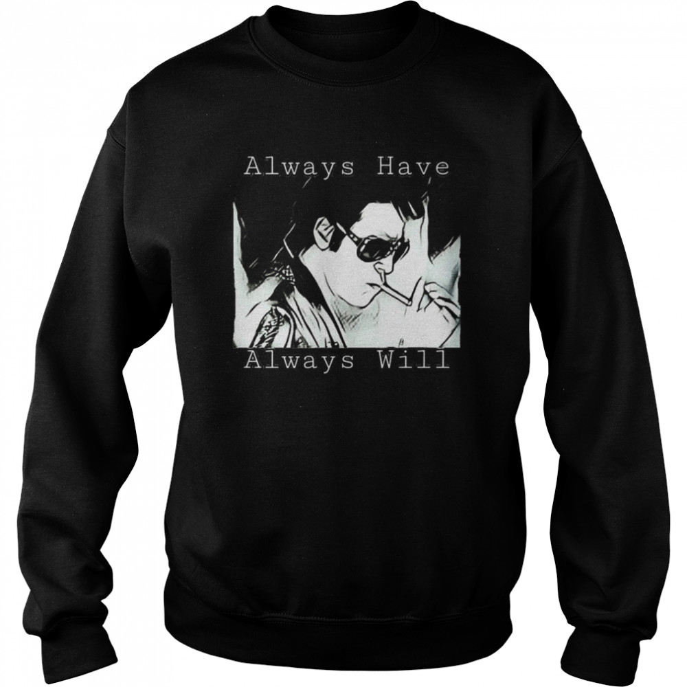 Always Have Always Will True Romance Elvis Val Kilmer Fans Elvis Presley shirt Unisex Sweatshirt